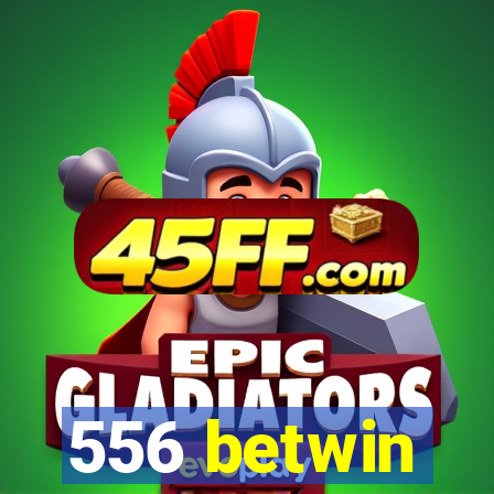 556 betwin
